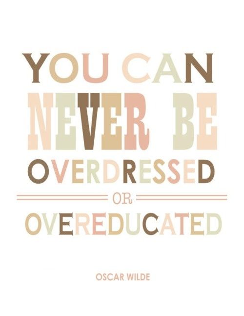 Never Overdressed Never Overeducated - Oscar Wilde