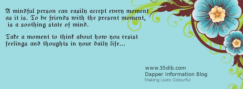  A Mindful person can easily accept every moment as it is